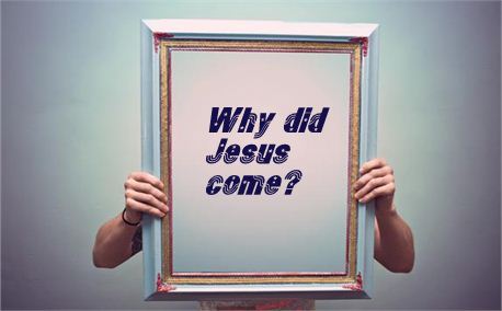 why did Jesus come?
